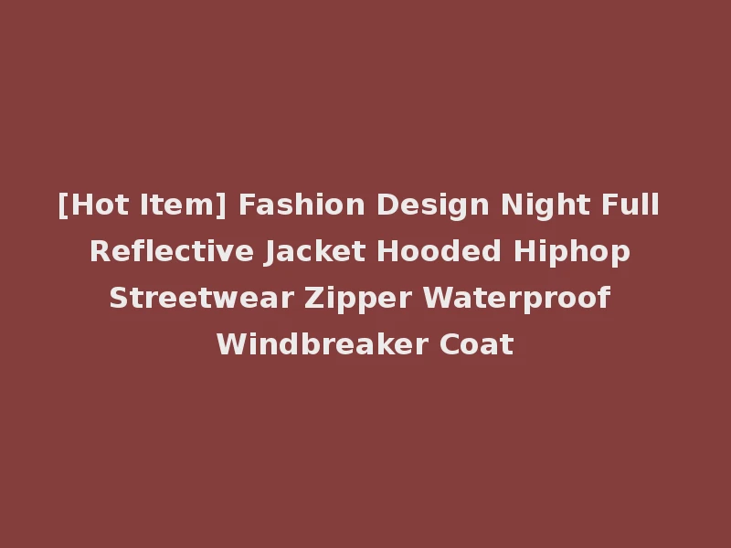[Hot Item] Fashion Design Night Full Reflective Jacket Hooded Hiphop Streetwear Zipper Waterproof Windbreaker Coat