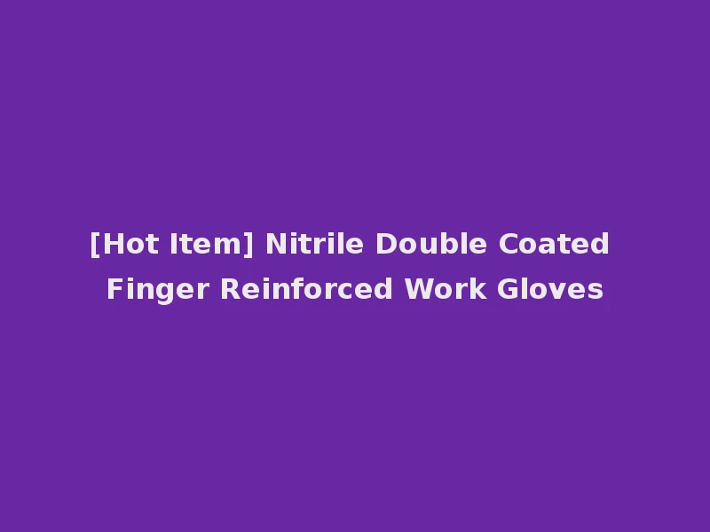 [Hot Item] Nitrile Double Coated Finger Reinforced Work Gloves
