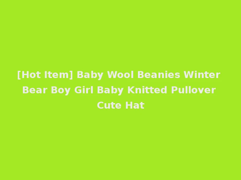 [Hot Item] Baby Wool Beanies Winter Bear Boy Girl Baby Knitted Pullover Cute Hat