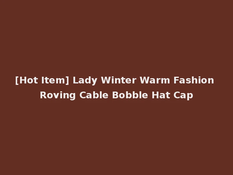 [Hot Item] Lady Winter Warm Fashion Roving Cable Bobble Hat Cap