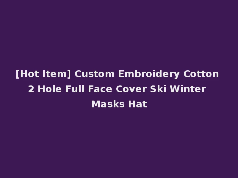 [Hot Item] Custom Embroidery Cotton 2 Hole Full Face Cover Ski Winter Masks Hat