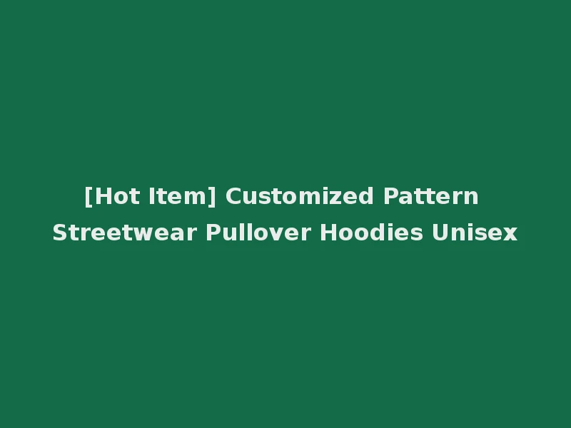 [Hot Item] Customized Pattern Streetwear Pullover Hoodies Unisex