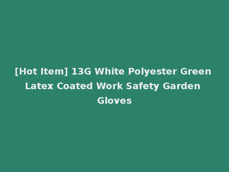 [Hot Item] 13G White Polyester Green Latex Coated Work Safety Garden Gloves