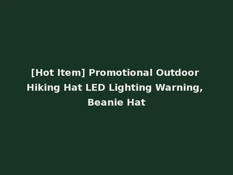 [Hot Item] Promotional Outdoor Hiking Hat LED Lighting Warning, Beanie Hat