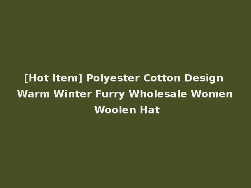 [Hot Item] Polyester Cotton Design Warm Winter Furry Wholesale Women Woolen Hat