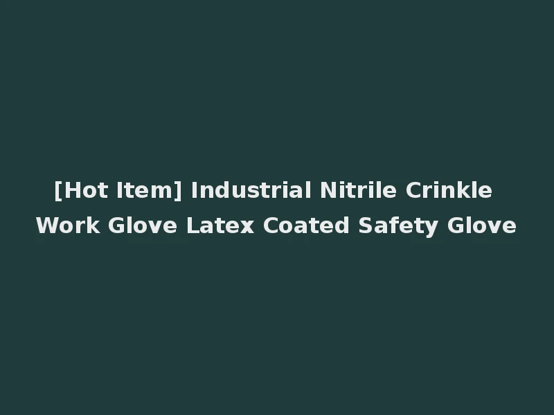 [Hot Item] Industrial Nitrile Crinkle Work Glove Latex Coated Safety Glove
