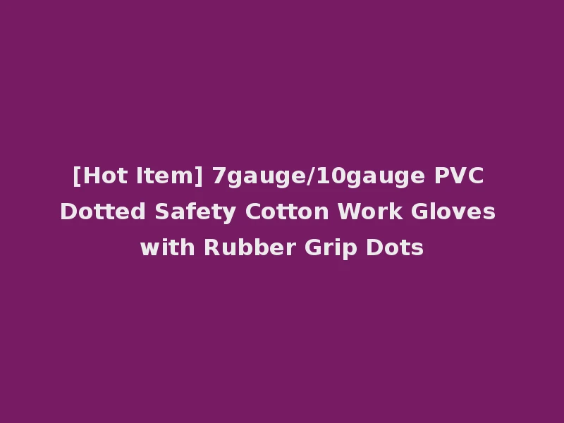 [Hot Item] 7gauge/10gauge PVC Dotted Safety Cotton Work Gloves with Rubber Grip Dots