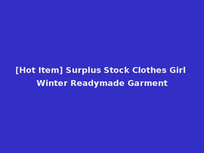 [Hot Item] Surplus Stock Clothes Girl Winter Readymade Garment