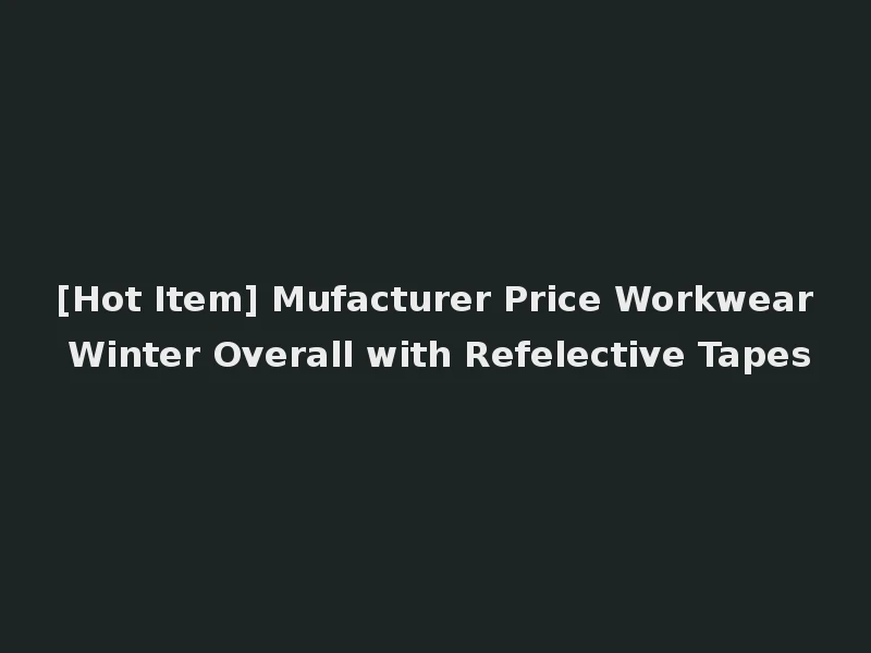 [Hot Item] Mufacturer Price Workwear Winter Overall with Refelective Tapes