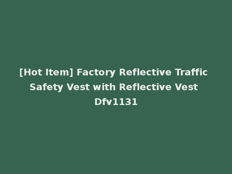 [Hot Item] Factory Reflective Traffic Safety Vest with Reflective Vest Dfv1131