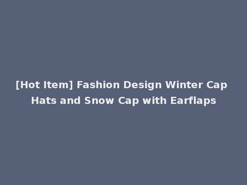 [Hot Item] Fashion Design Winter Cap Hats and Snow Cap with Earflaps