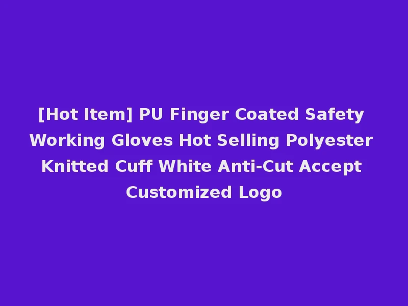 [Hot Item] PU Finger Coated Safety Working Gloves Hot Selling Polyester Knitted Cuff White Anti-Cut Accept Customized Logo