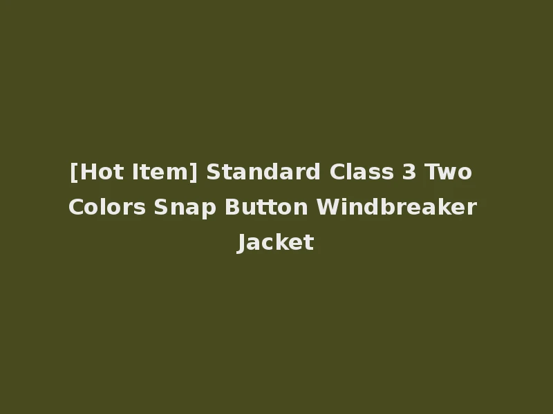 [Hot Item] Standard Class 3 Two Colors Snap Button Windbreaker Jacket
