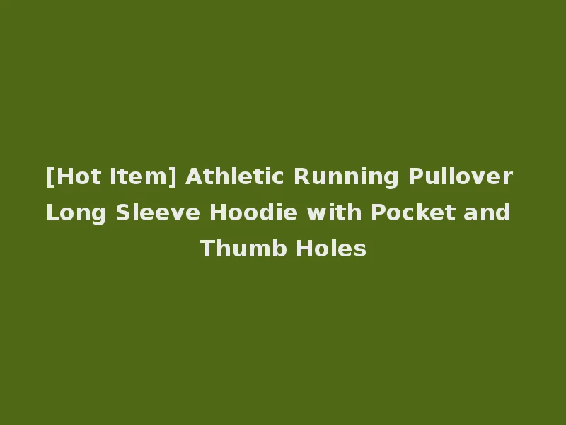[Hot Item] Athletic Running Pullover Long Sleeve Hoodie with Pocket and Thumb Holes