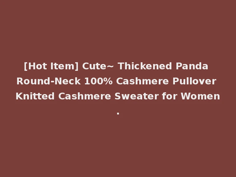 [Hot Item] Cute~ Thickened Panda Round-Neck 100% Cashmere Pullover Knitted Cashmere Sweater for Women.