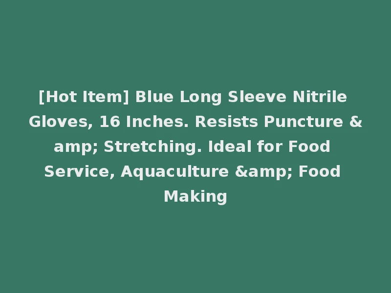 [Hot Item] Blue Long Sleeve Nitrile Gloves, 16 Inches. Resists Puncture & Stretching. Ideal for Food Service, Aquaculture & Food Making