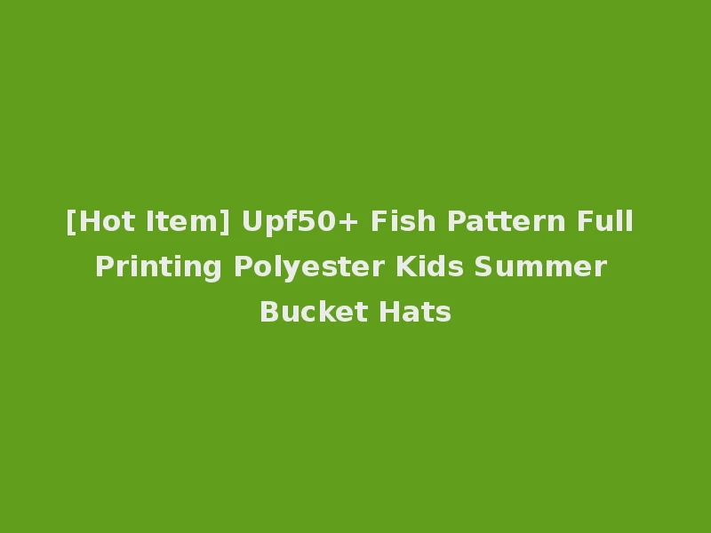 [Hot Item] Upf50+ Fish Pattern Full Printing Polyester Kids Summer Bucket Hats