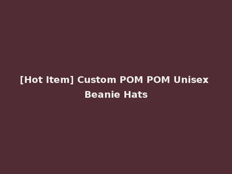 [Hot Item] Custom POM POM Unisex Beanie Hats