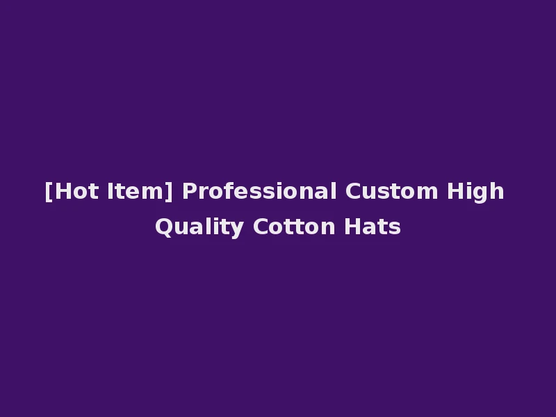 [Hot Item] Professional Custom High Quality Cotton Hats
