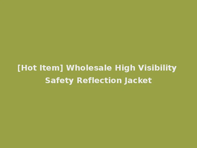 [Hot Item] Wholesale High Visibility Safety Reflection Jacket