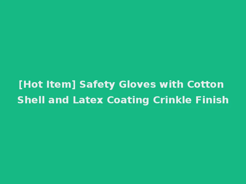 [Hot Item] Safety Gloves with Cotton Shell and Latex Coating Crinkle Finish