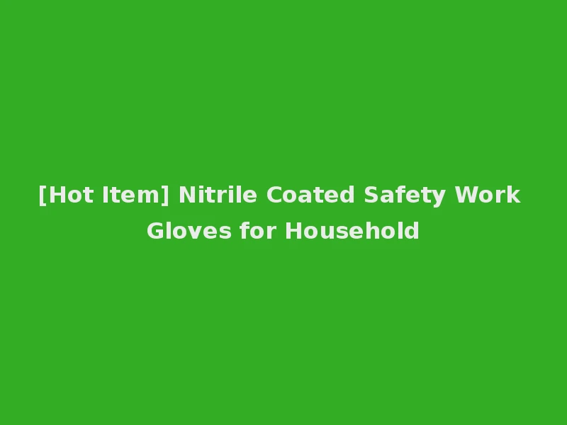 [Hot Item] Nitrile Coated Safety Work Gloves for Household