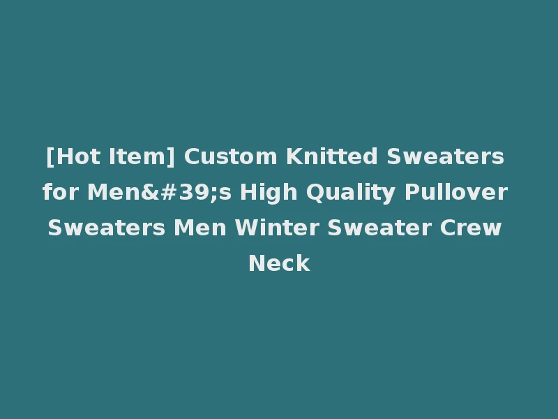 [Hot Item] Custom Knitted Sweaters for Men's High Quality Pullover Sweaters Men Winter Sweater Crew Neck