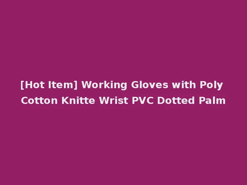 [Hot Item] Working Gloves with Poly Cotton Knitte Wrist PVC Dotted Palm
