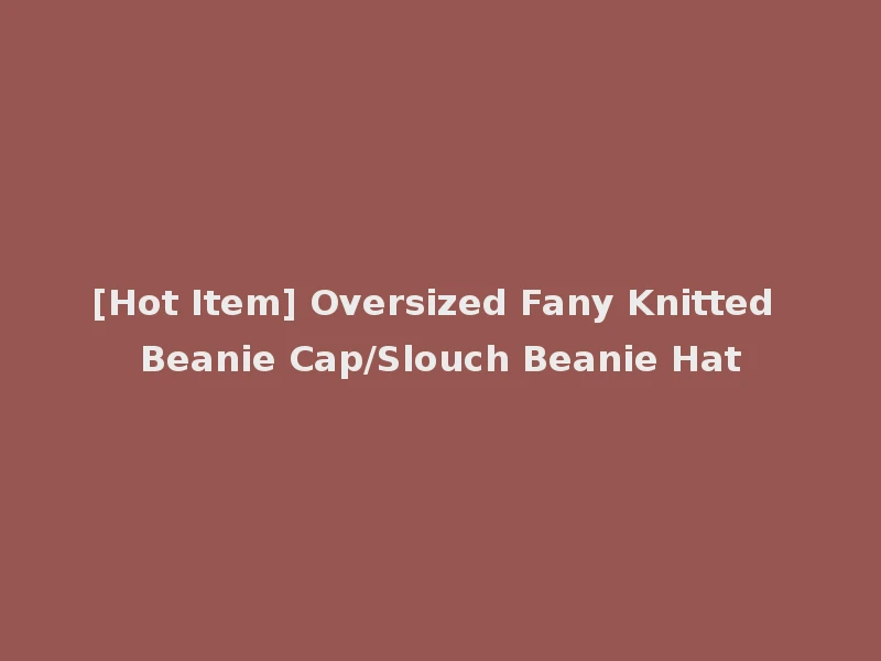 [Hot Item] Oversized Fany Knitted Beanie Cap/Slouch Beanie Hat