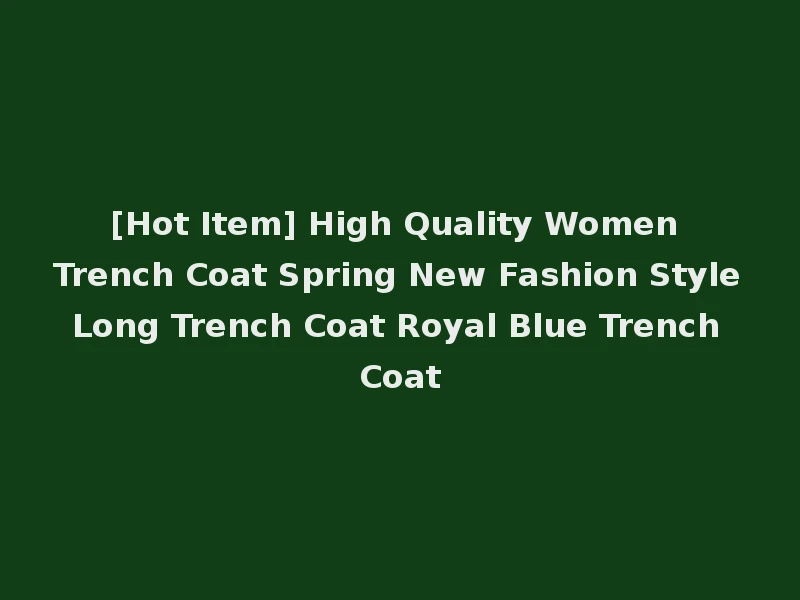 [Hot Item] High Quality Women Trench Coat Spring New Fashion Style Long Trench Coat Royal Blue Trench Coat