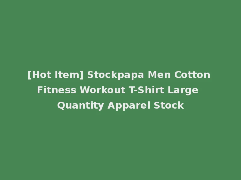 [Hot Item] Stockpapa Men Cotton Fitness Workout T-Shirt Large Quantity Apparel Stock