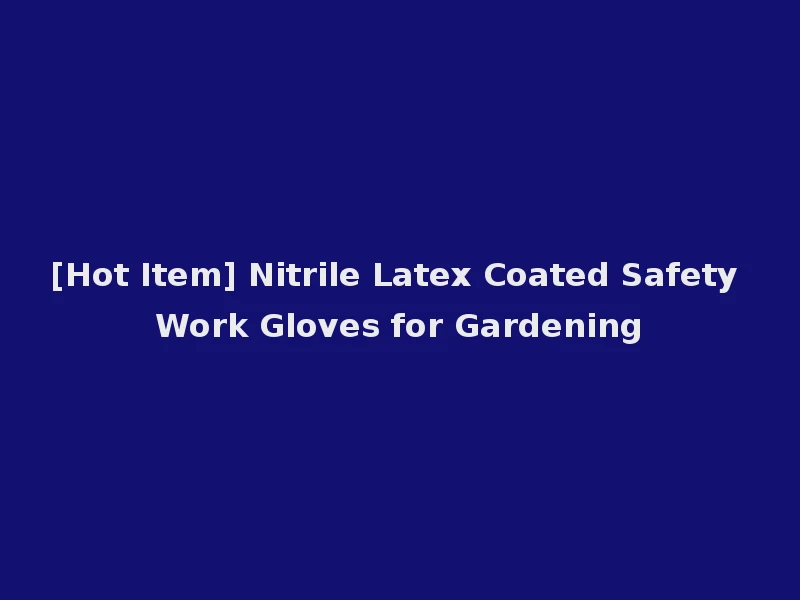 [Hot Item] Nitrile Latex Coated Safety Work Gloves for Gardening