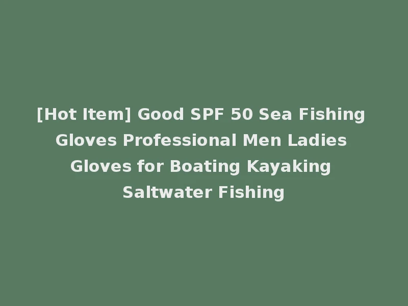 [Hot Item] Good SPF 50 Sea Fishing Gloves Professional Men Ladies Gloves for Boating Kayaking Saltwater Fishing
