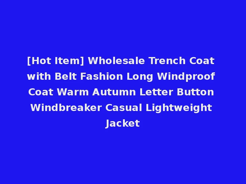 [Hot Item] Wholesale Trench Coat with Belt Fashion Long Windproof Coat Warm Autumn Letter Button Windbreaker Casual Lightweight Jacket