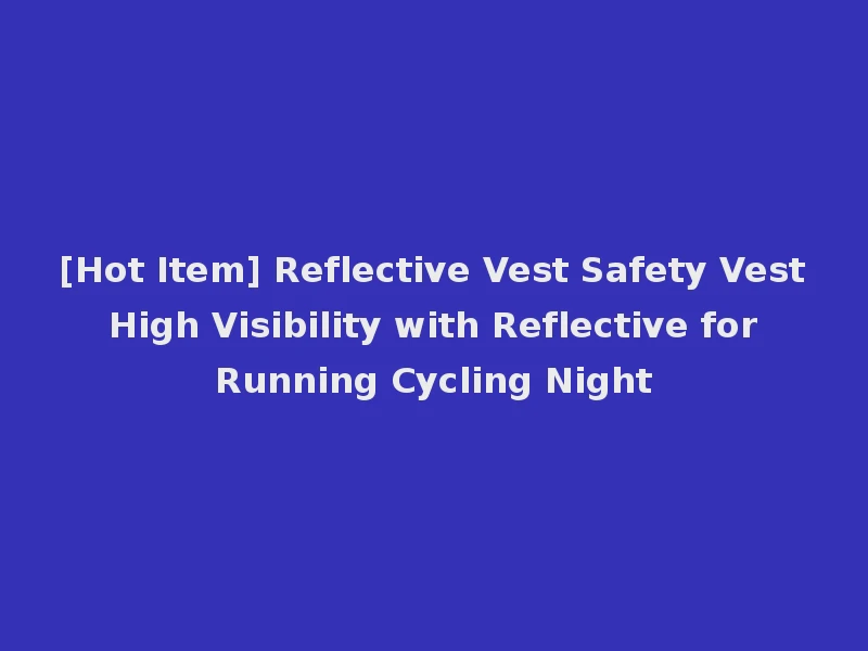 [Hot Item] Reflective Vest Safety Vest High Visibility with Reflective for Running Cycling Night