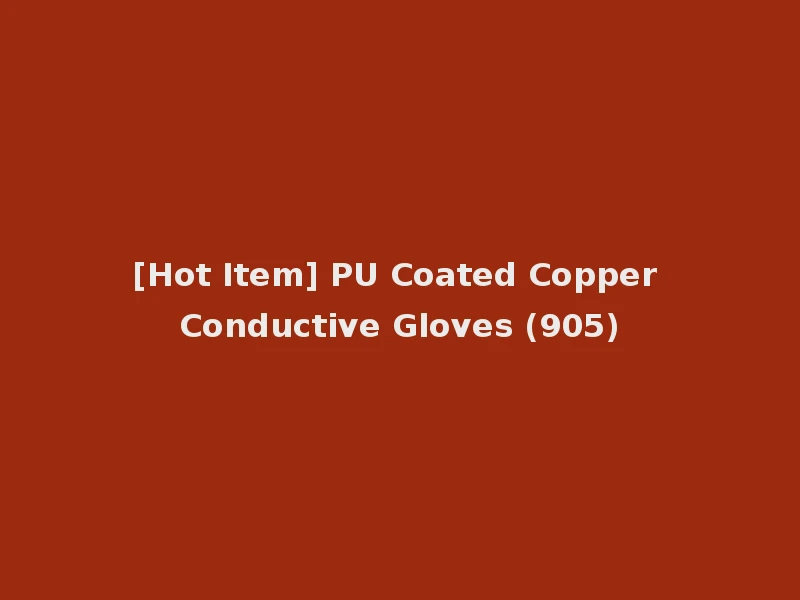 [Hot Item] PU Coated Copper Conductive Gloves (905)