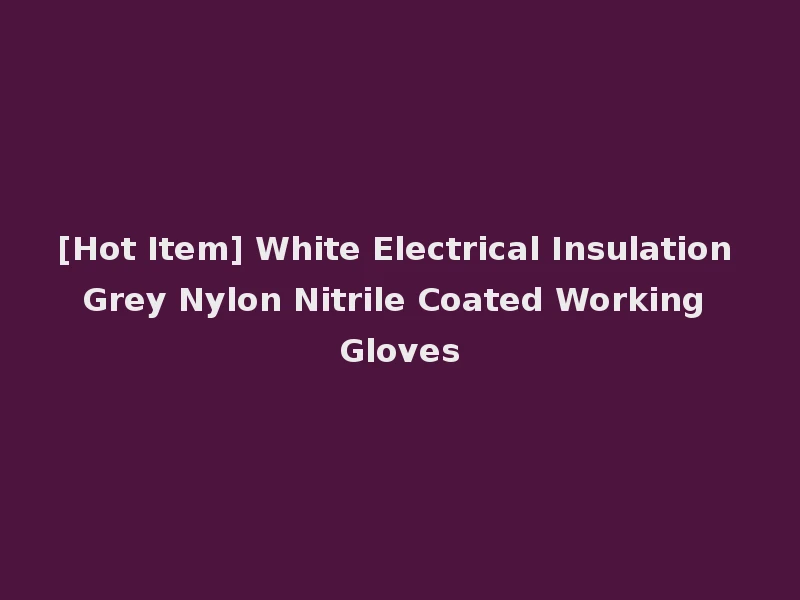 [Hot Item] White Electrical Insulation Grey Nylon Nitrile Coated Working Gloves