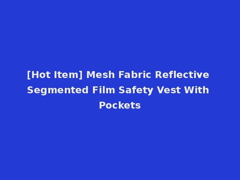 [Hot Item] Mesh Fabric Reflective Segmented Film Safety Vest With Pockets