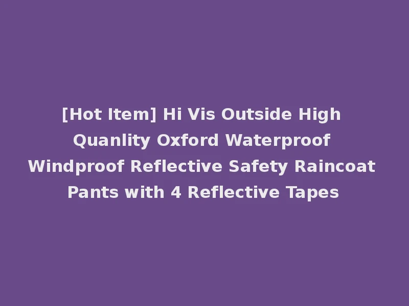 [Hot Item] Hi Vis Outside High Quanlity Oxford Waterproof Windproof Reflective Safety Raincoat Pants with 4 Reflective Tapes