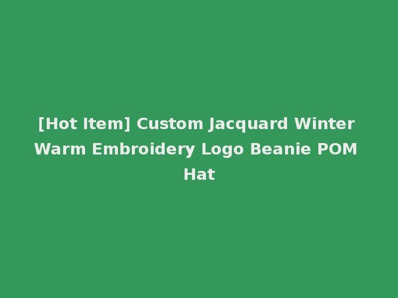 [Hot Item] Custom Jacquard Winter Warm Embroidery Logo Beanie POM Hat