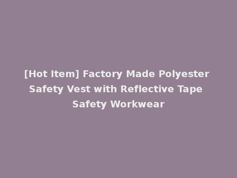 [Hot Item] Factory Made Polyester Safety Vest with Reflective Tape Safety Workwear