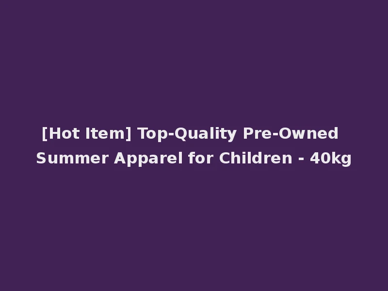 [Hot Item] Top-Quality Pre-Owned Summer Apparel for Children - 40kg