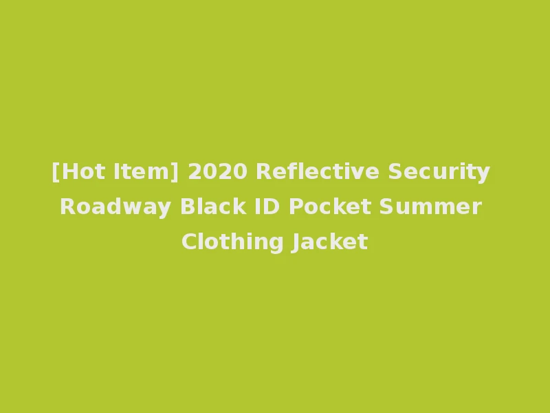 [Hot Item] 2020 Reflective Security Roadway Black ID Pocket Summer Clothing Jacket