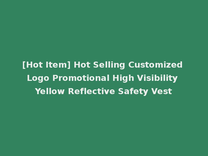 [Hot Item] Hot Selling Customized Logo Promotional High Visibility Yellow Reflective Safety Vest