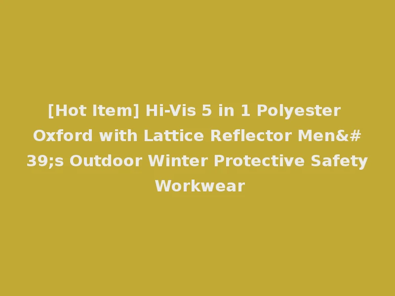 [Hot Item] Hi-Vis 5 in 1 Polyester Oxford with Lattice Reflector Men's Outdoor Winter Protective Safety Workwear