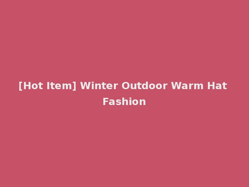 [Hot Item] Winter Outdoor Warm Hat Fashion