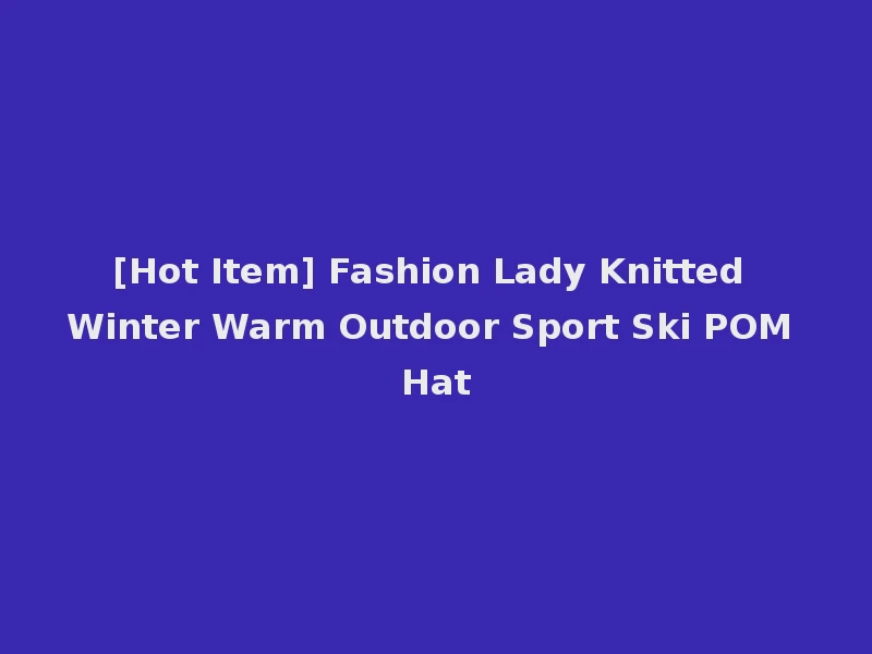 [Hot Item] Fashion Lady Knitted Winter Warm Outdoor Sport Ski POM Hat