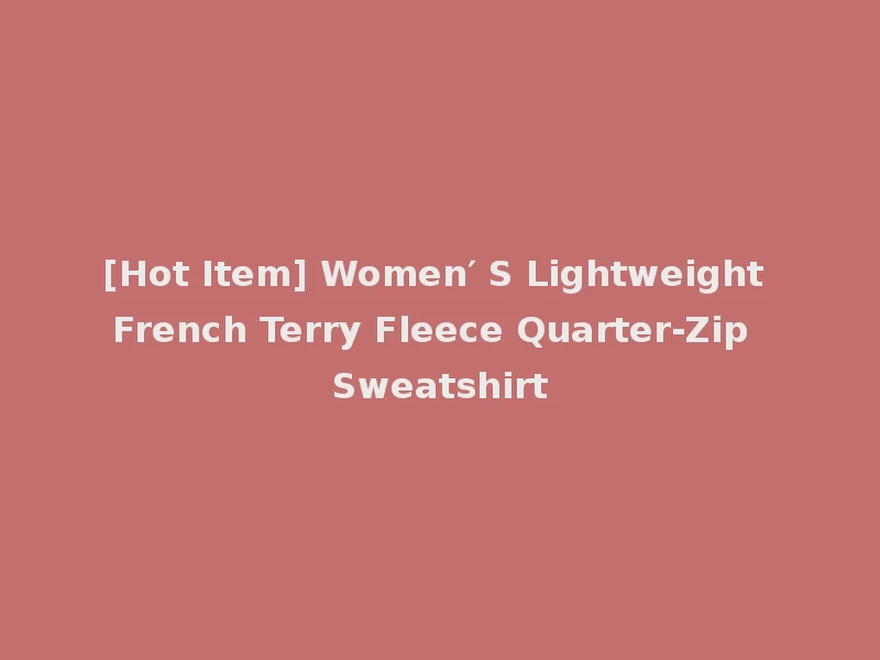 [Hot Item] Women′ S Lightweight French Terry Fleece Quarter-Zip Sweatshirt