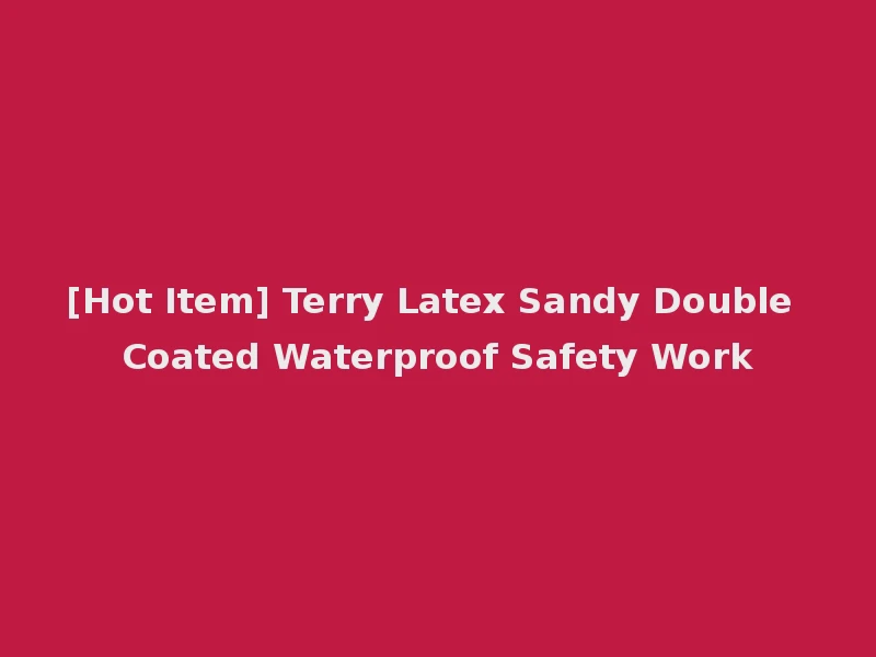 [Hot Item] Terry Latex Sandy Double Coated Waterproof Safety Work