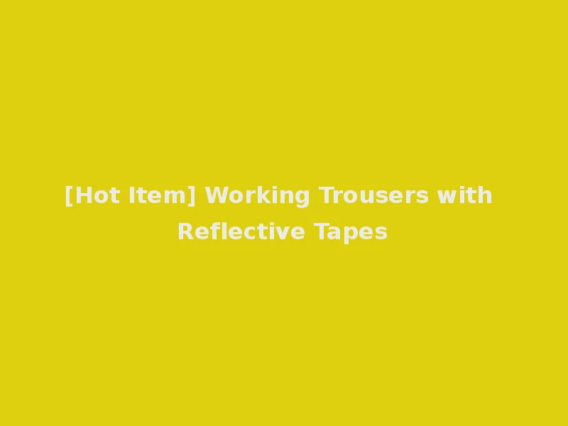 [Hot Item] Working Trousers with Reflective Tapes
